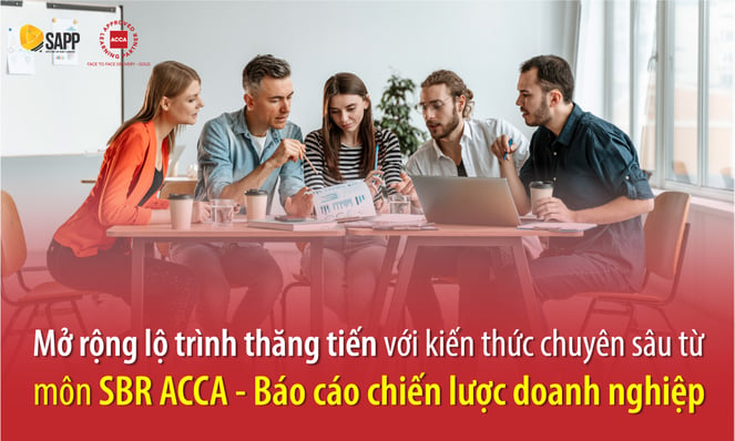 Mở rộng lộ trình thăng tiến với kiến thức chuyên sâu từ   môn SBR ACCA - Báo cáo chiến lược doanh nghiệp