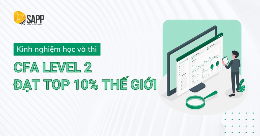 Mách Bạn Kinh Nghiệm Học & Thi CFA Level 2 Đạt Top 10% Thế Giới