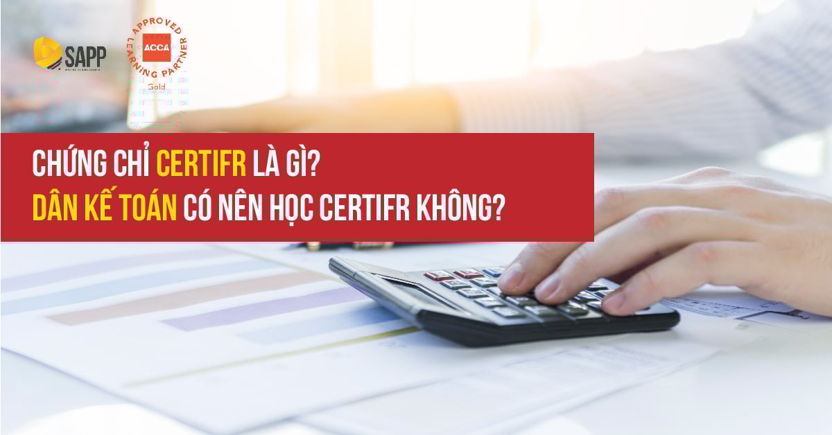 Chứng chỉ CertIFR là gì? Dân kế toán có nên học CertIFR không?