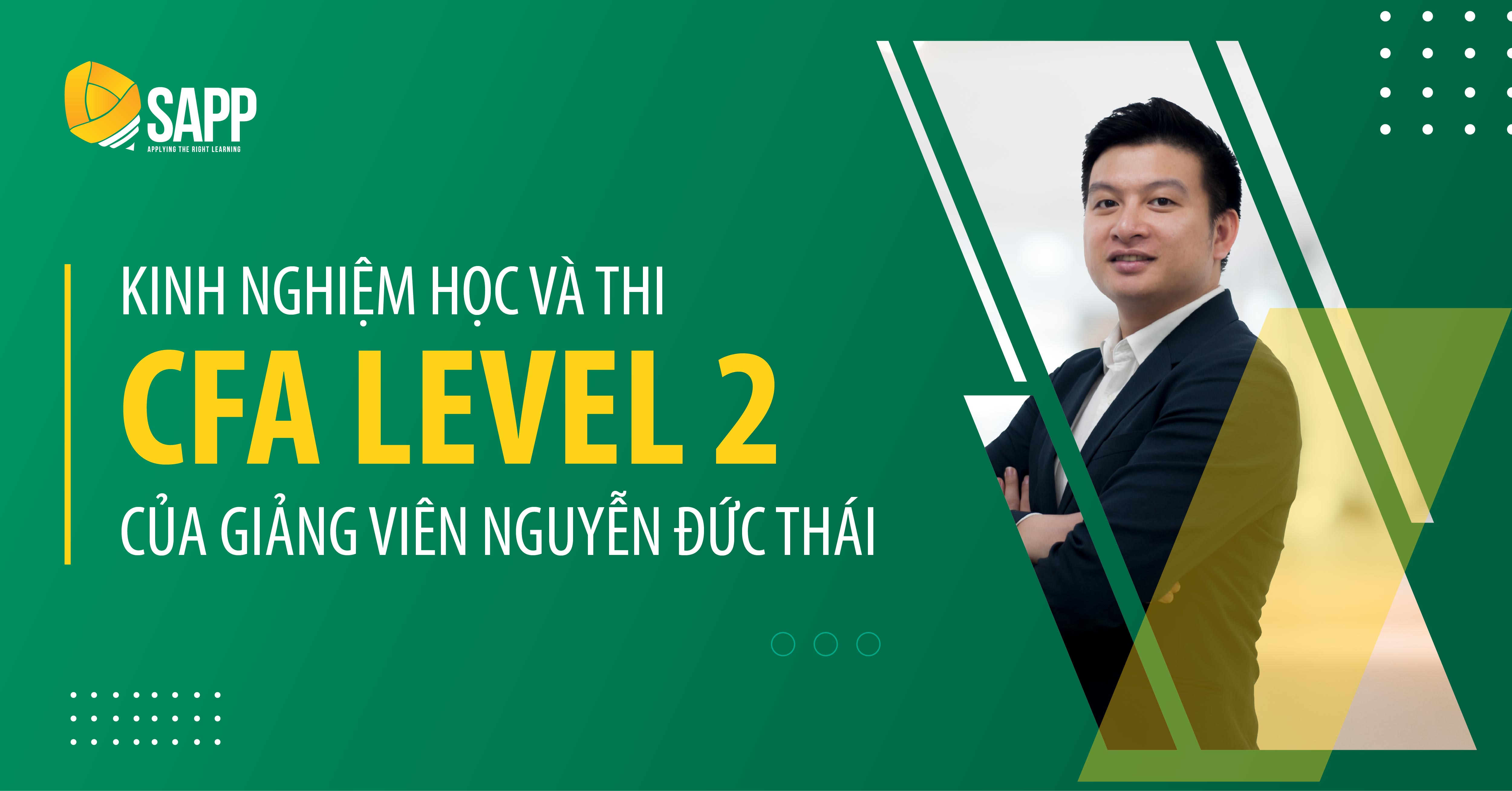 Bật Mí Kinh Nghiệm Chinh Phục CFA Level 2 Ngay Lần Thi Đầu Tiên Từ Giảng Viên Nguyễn Đức Thái