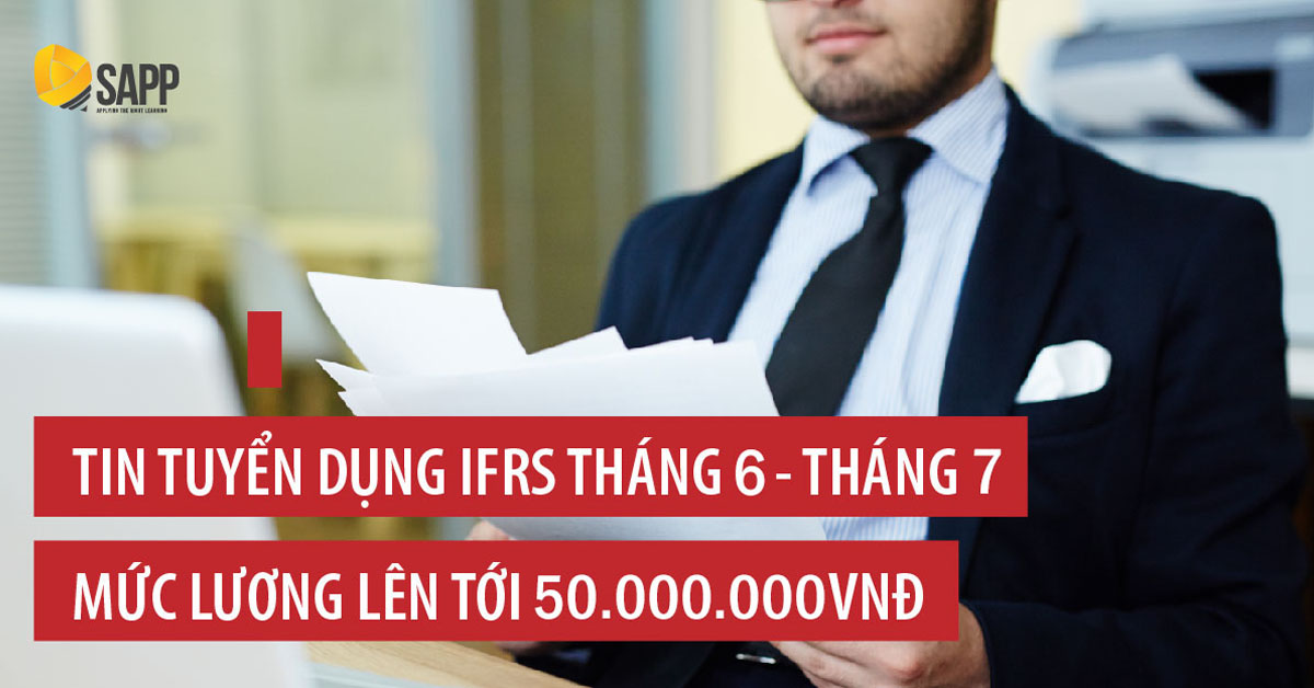Tin tuyển dụng IFRS tháng 6 - 7 mức lương hấp dẫn lên tới 50 triệu: kế toán trưởng, kế toán, giám đốc tài chính,...