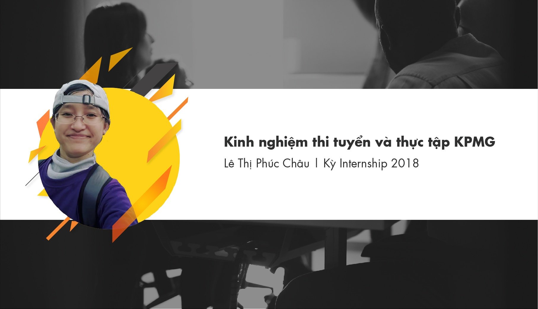 Kinh nghiệm thi tuyển & thực tập KPMG - Lê Thị Phúc Châu