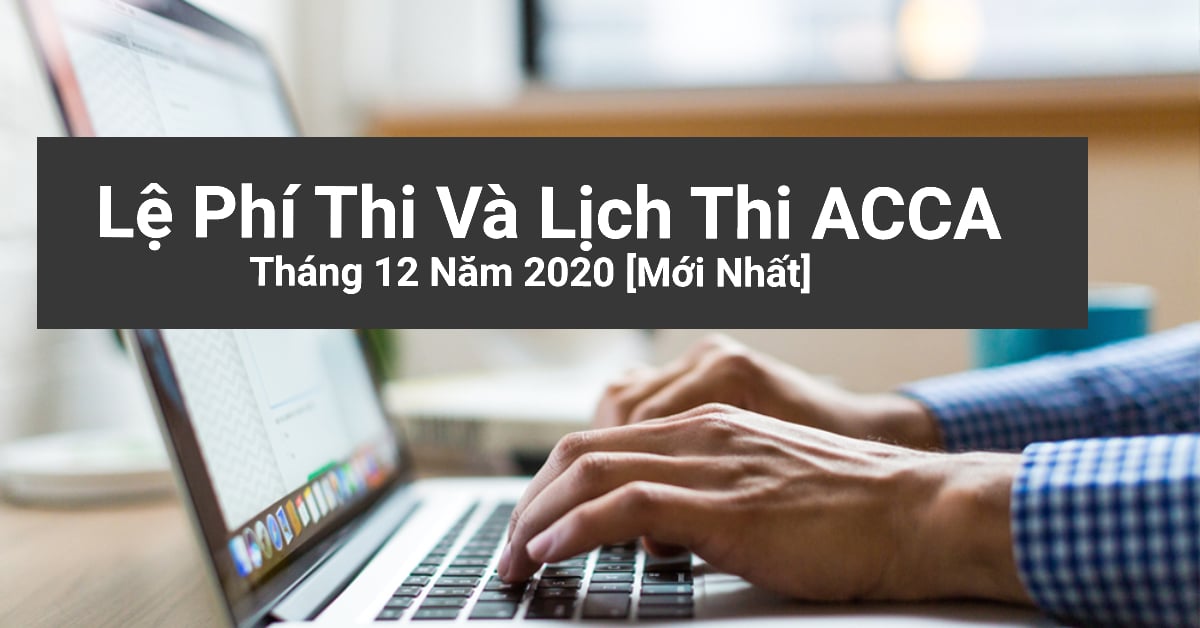 Lệ phí thi và lịch thi ACCA tháng 12 năm 2020 [Mới nhất]