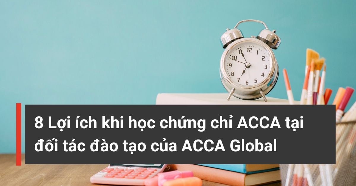 8 lợi ích khi học chứng chỉ ACCA tại đối tác đào tạo ACCA Global